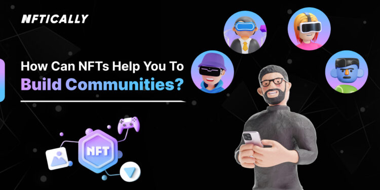 Communities : How NFTs can help you to build that