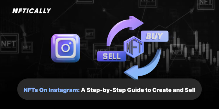 NFTs On Instagram: A Step-by-Step Guide to Create and Sell