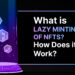 What is Lazy Minting of NFTs? How Does it Work?