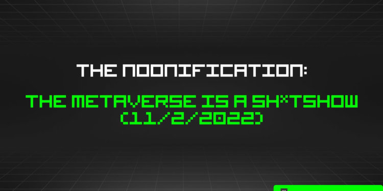 The Noonification: The Metaverse is a Sh*tshow (11/2/2022)