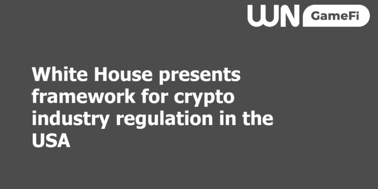 White House presents framework for crypto industry regulation in the USA
