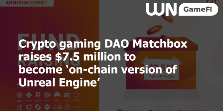 Crypto gaming DAO Matchbox raises $7.5 million to become ‘on-chain version of Unreal Engine’