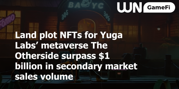 Land plot NFTs for Yuga Labs’ metaverse The Otherside surpass $1 billion in secondary market sales volume