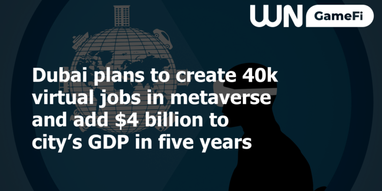 Dubai plans to create 40k virtual jobs in metaverse and add $4 billion to city’s GDP in five years