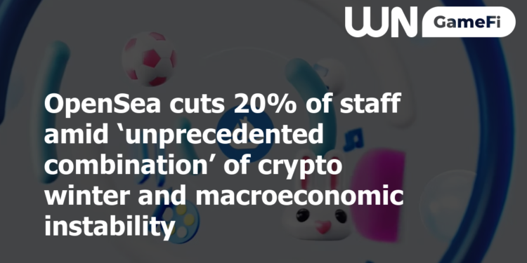 OpenSea cuts 20% of staff amid ‘unprecedented combination’ of crypto winter and macroeconomic instability