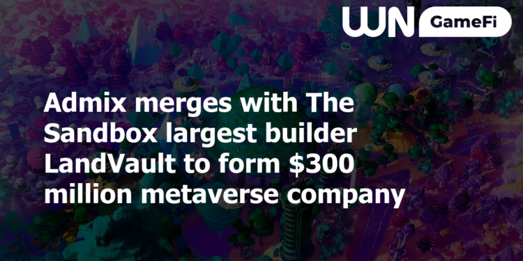 Admix merges with The Sandbox largest builder LandVault to form $300 million metaverse company