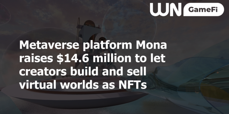 Metaverse platform Mona raises $14.6 million to let creators build and sell virtual worlds as NFTs